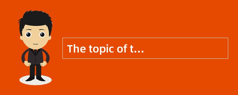 The topic of the passage is that __.