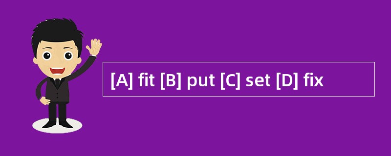 [A] fit [B] put [C] set [D] fix