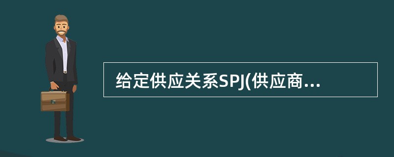  给定供应关系SPJ(供应商号,零件号,工程号,数量),查询某工程至少用了家供