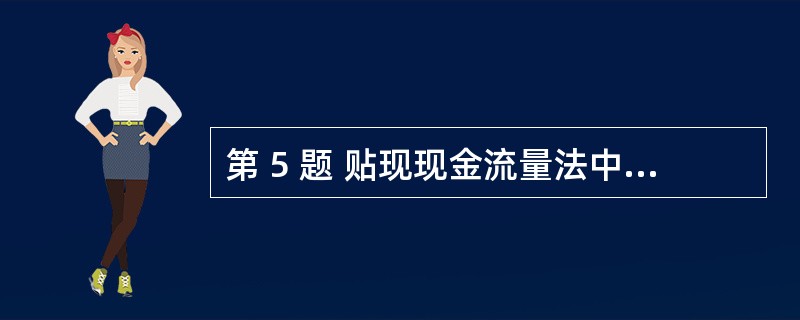 第 5 题 贴现现金流量法中,现金流量的预测期一般为( )年,预测期