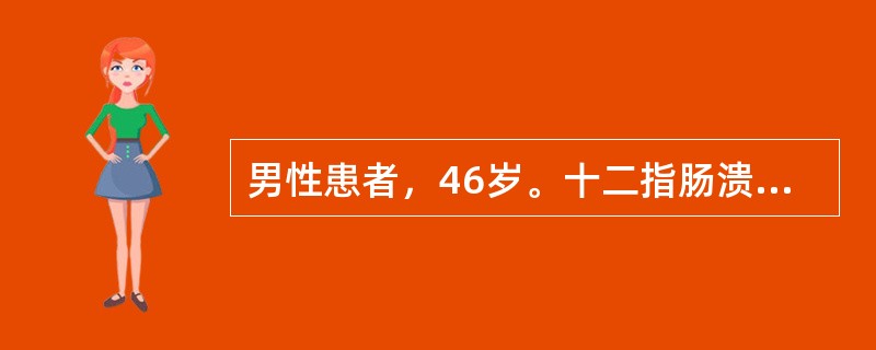 男性患者，46岁。十二指肠溃疡病史6年，近3天因劳累出现腹痛、呕血，量约5ml，