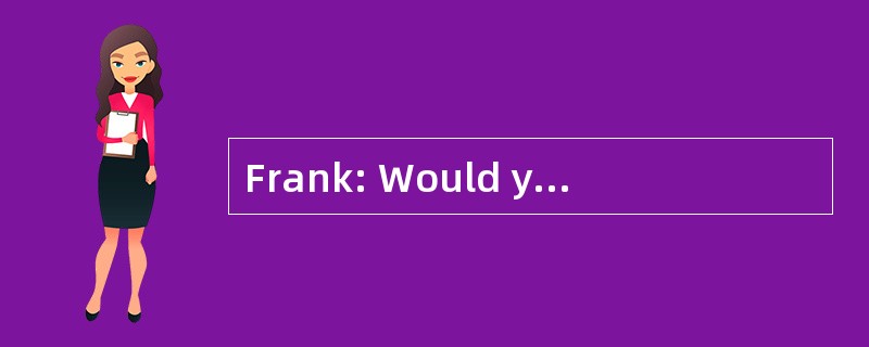 Frank: Would you like to come to out fan