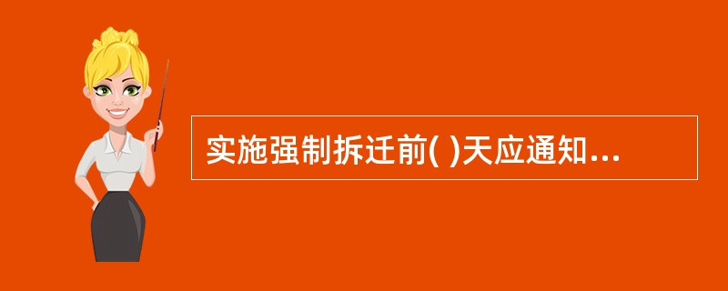 实施强制拆迁前( )天应通知被拆迁人。