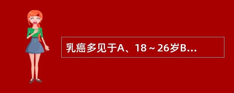 乳癌多见于A、18～26岁B、25～41岁C、20～31岁D、40～51岁E、4
