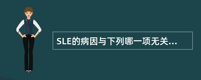 SLE的病因与下列哪一项无关A、遗传B、输血C、环境因素、紫外线、食物D、性激素