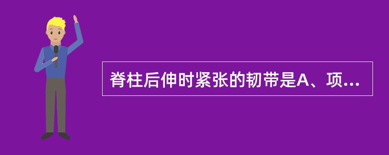 脊柱后伸时紧张的韧带是A、项韧带B、后纵韧带C、棘间韧带D、棘上韧带E、前纵韧带