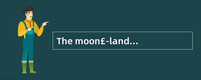 The moon£­landing is mentioned in the fi
