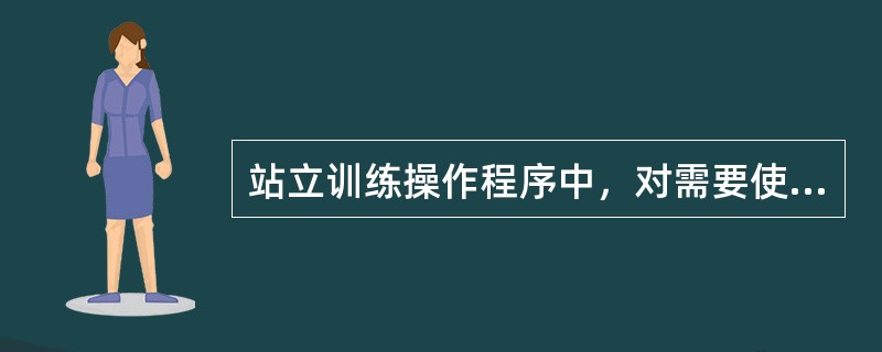 站立训练操作程序中，对需要使用辅助具步行的患者尤为重要的训练