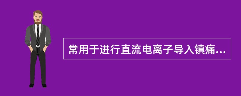 常用于进行直流电离子导入镇痛的药物是A、维生素CB、透明质酸酶C、利多卡因D、黄