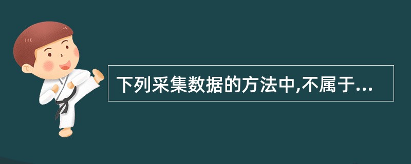 下列采集数据的方法中,不属于采集原始数据方法的是( )。