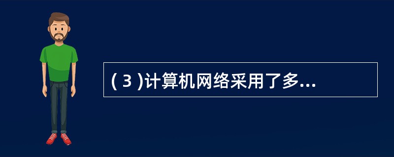 ( 3 )计算机网络采用了多种通信介质,如电话线、同轴电缆、光纤和 ( 3 )