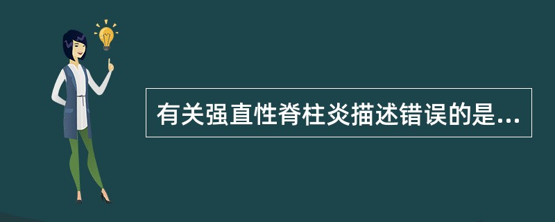 有关强直性脊柱炎描述错误的是A、累及骶髂关节B、累及脊柱的小关节和韧带C、早期累