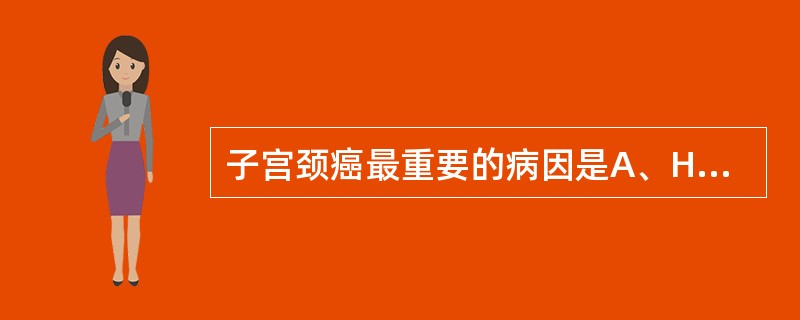 子宫颈癌最重要的病因是A、HIV感染B、HBV感染C、HPV感染D、HCV感染E