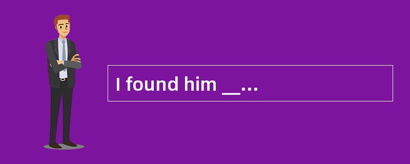 I found him ______on the ground.