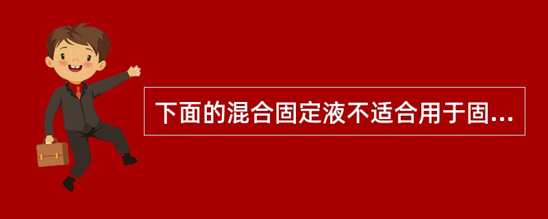 下面的混合固定液不适合用于固定含血量较多的标本的是A、Zenker液B、PFG液