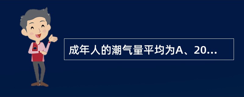 成年人的潮气量平均为A、200mlB、300mlC、400mlD、500mlE、