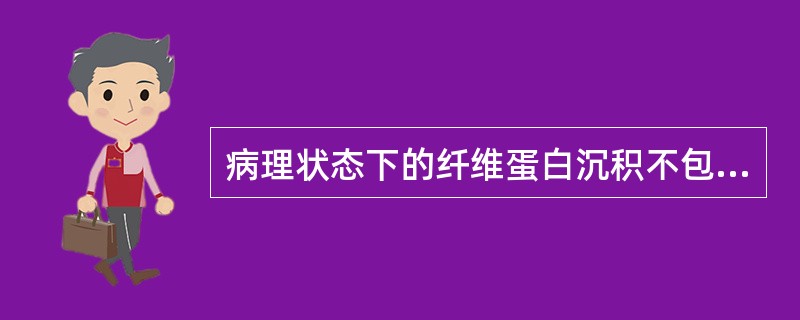 病理状态下的纤维蛋白沉积不包括( )。A、肾小球的毛细血管腔内和基底膜B、弥散性