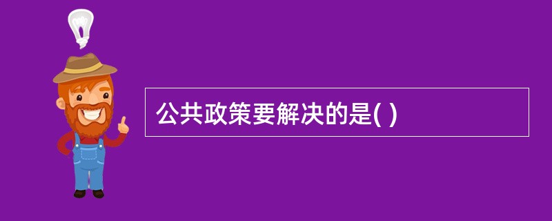 公共政策要解决的是( )