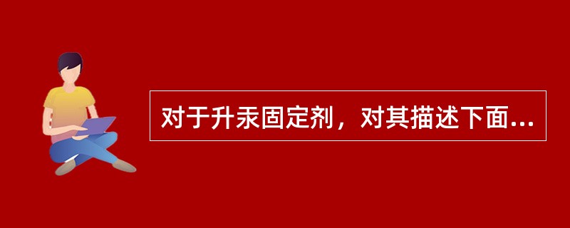 对于升汞固定剂，对其描述下面不正确的是( )。A、升汞穿透力低，只宜固定薄片组织