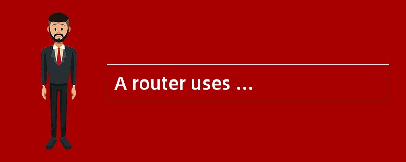 A router uses its () to detemine where t