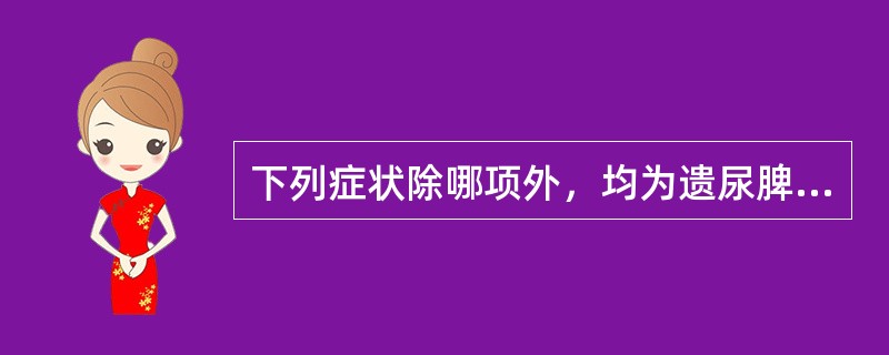 下列症状除哪项外，均为遗尿脾肺气虚证的临床表现？( )A、少气懒言B、神疲乏力C