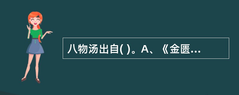 八物汤出自( )。A、《金匮要略》B、《妇人良方》C、《济阴纲目》D、《景岳全书