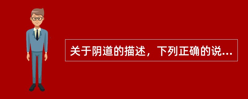 关于阴道的描述，下列正确的说法是A、上端包绕子宫颈，下端开口于阴道前庭前部B、阴