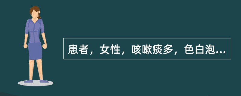 患者，女性，咳嗽痰多，色白泡沫状，短气喘息，不能平卧，稍劳即重，汗出怕风，纳少脘