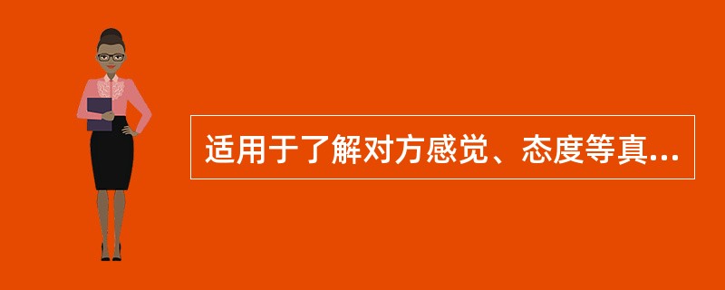 适用于了解对方感觉、态度等真实情况的提问方式是( )A、封闭式B、开放式C、简明