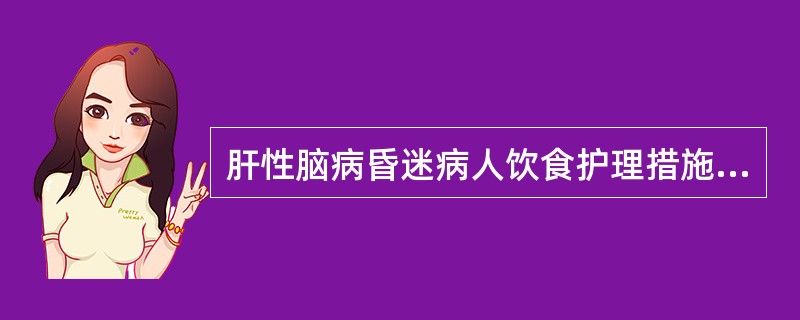 肝性脑病昏迷病人饮食护理措施最重要的是A、注意水电解质平衡B、暂停蛋白质摄入，减