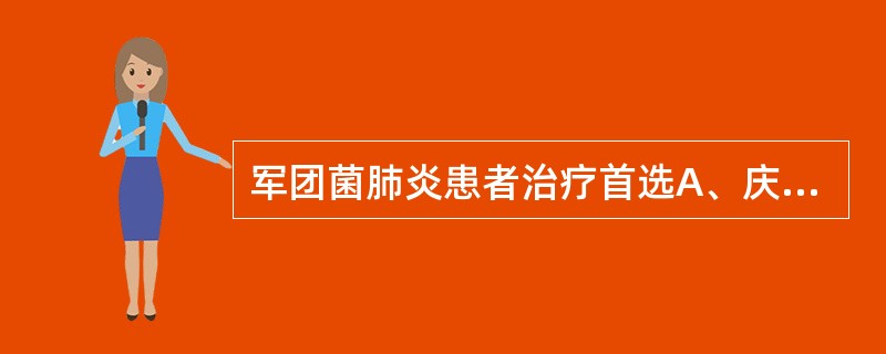 军团菌肺炎患者治疗首选A、庆大霉素B、链霉素C、青霉素D、红霉素E、阿米卡星 -