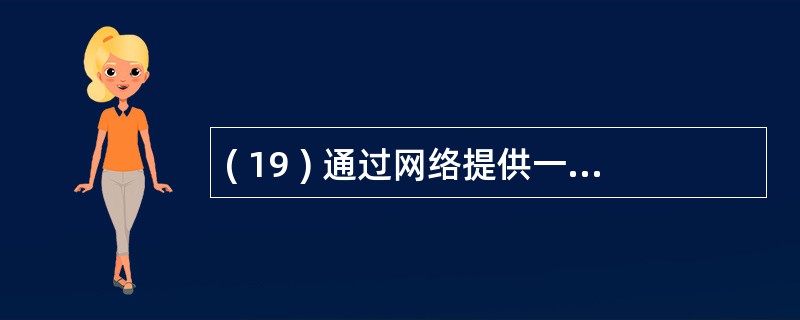 ( 19 ) 通过网络提供一个有统一入口的服务平台 , 用户通过访问统一的门户即