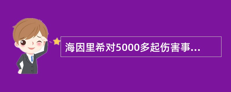 海因里希对5000多起伤害事故案例进行了详细调查研究后得出了海因里希法则,事故后