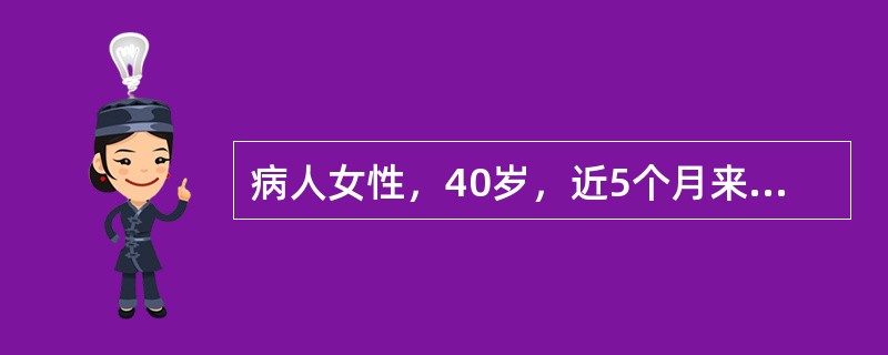 病人女性，40岁，近5个月来自觉乏力，怕热多汗，并出现食欲增强，体重减轻，大便次