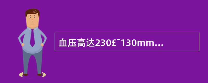 血压高达230£¯130mmHg以上,伴视物模糊、眼底出血、渗出和视神经盘水肿