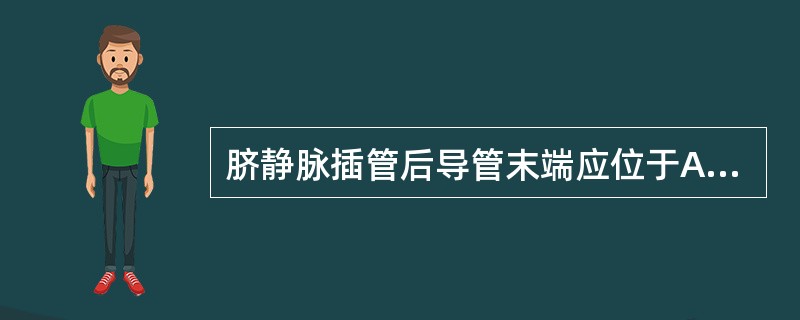 脐静脉插管后导管末端应位于A、上腔静脉B、脐静脉C、下腔静腔D、肝静脉E、颈静脉