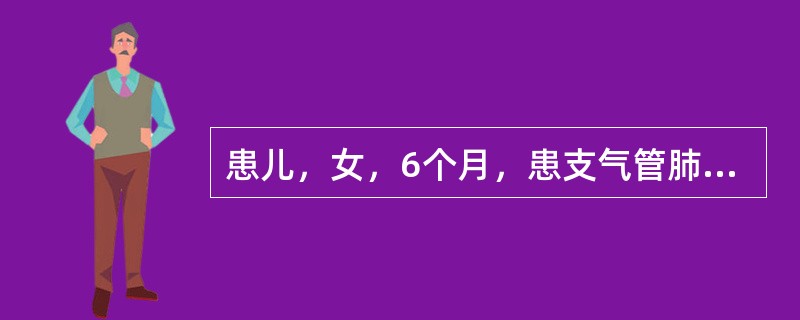 患儿，女，6个月，患支气管肺炎。入院2小时后突然烦躁，喘憋加重。查体：口鼻周发绀