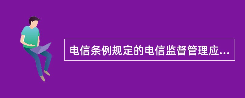 电信条例规定的电信监督管理应遵循的原则不包括()。 A、政企分开,破除垄断 B、