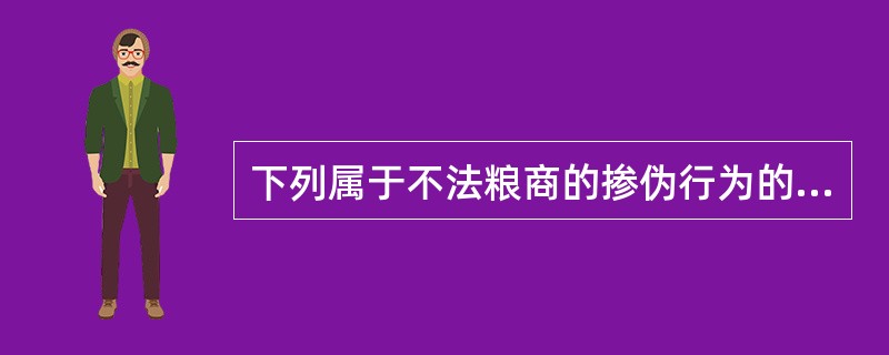 下列属于不法粮商的掺伪行为的是( )。