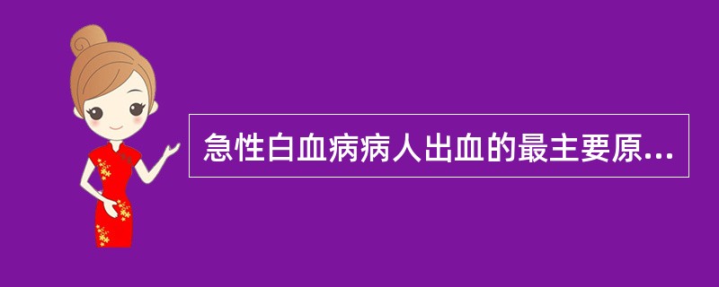 急性白血病病人出血的最主要原因是A、血管壁通透性增加B、血小板减少C、血小板寿命