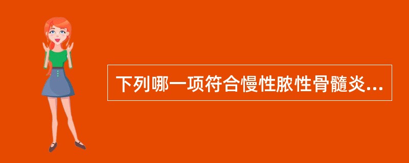 下列哪一项符合慢性脓性骨髓炎临床特征A、持续寒战高热B、软组织有波动感C、局限性