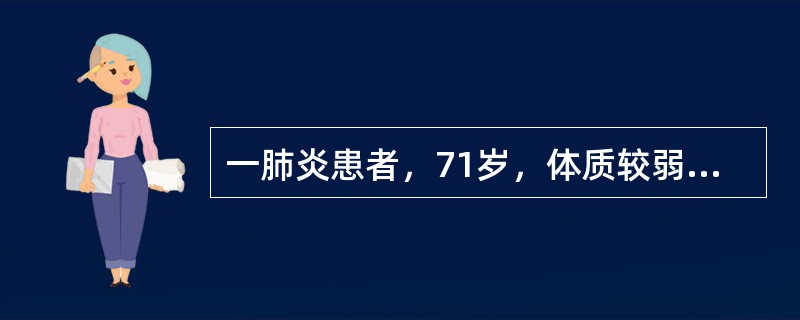 一肺炎患者，71岁，体质较弱，虽经抗感染及一般对症治疗，但未有明显好转，为防止发