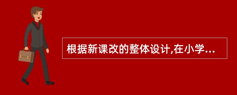 根据新课改的整体设计,在小学阶段( )。