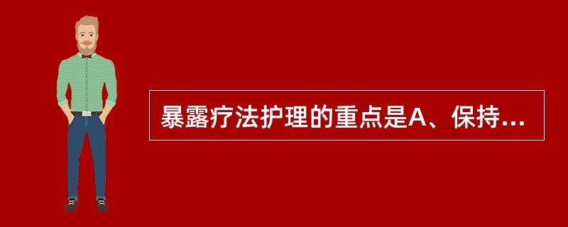 暴露疗法护理的重点是A、保持创面干燥，促使痂皮形成B、定时局部消毒C、全身使用抗