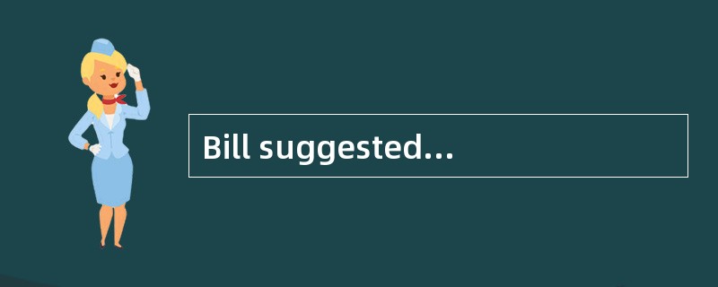 Bill suggested ______ a meeting on what