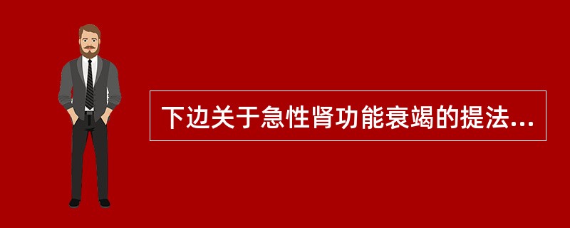 下边关于急性肾功能衰竭的提法，哪项错误A、每日尿量少于200ml称为少尿B、急性