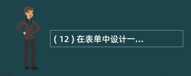 ( 12 ) 在表单中设计一组复选框 ( CheckBox ) 控件是为了可以选