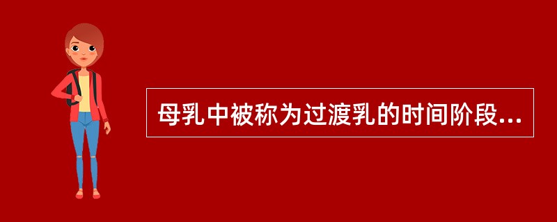 母乳中被称为过渡乳的时间阶段是A、产后4天内B、5天至10天C、11天至9个月D