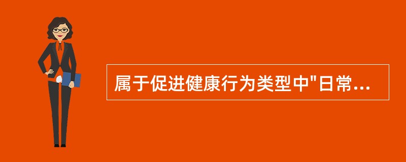 属于促进健康行为类型中"日常健康行为"的是A、安全驾驶B、避开污染C、充足睡眠D