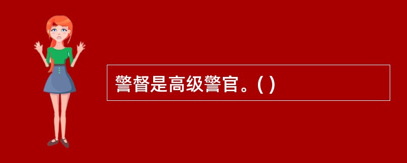 警督是高级警官。( )